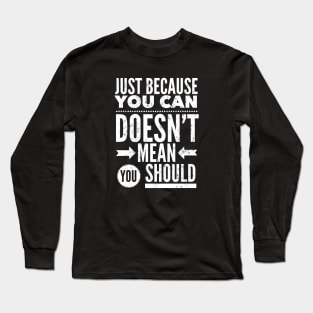 Funny Just Because You Can Long Sleeve T-Shirt